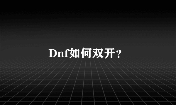 Dnf如何双开？