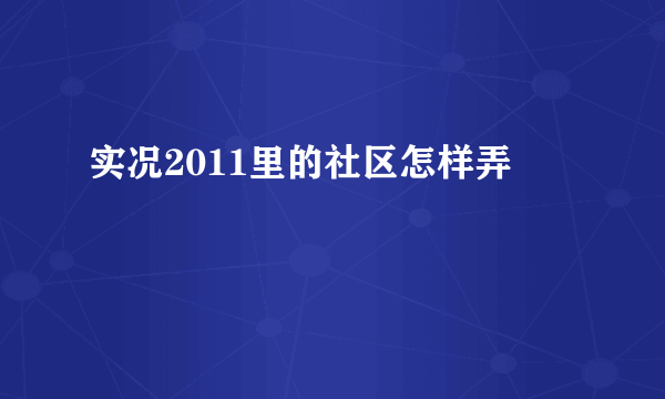 实况2011里的社区怎样弄