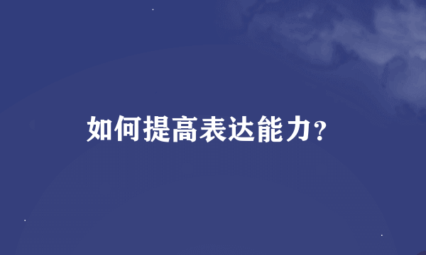 如何提高表达能力？