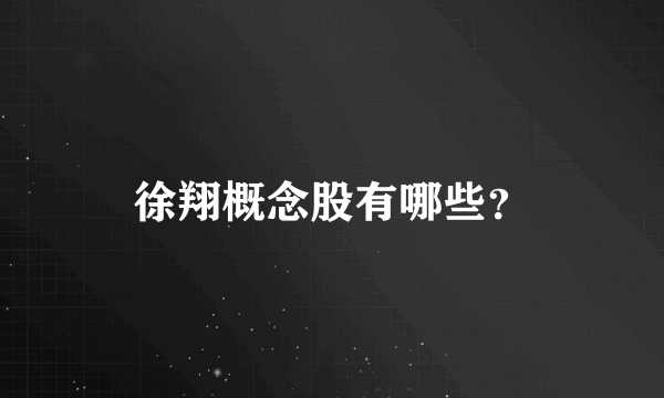 徐翔概念股有哪些？