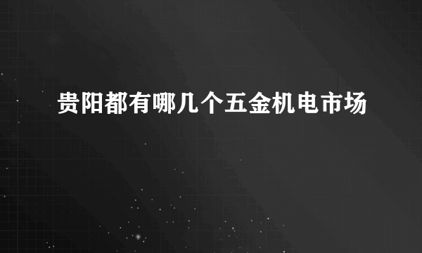 贵阳都有哪几个五金机电市场