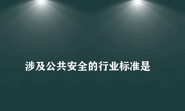 
涉及公共安全的行业标准是
