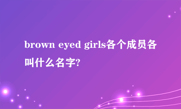 brown eyed girls各个成员各叫什么名字?