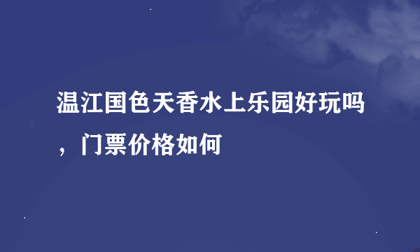 温江国色天香水上乐园好玩吗，门票价格如何