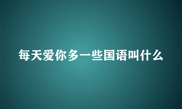 每天爱你多一些国语叫什么