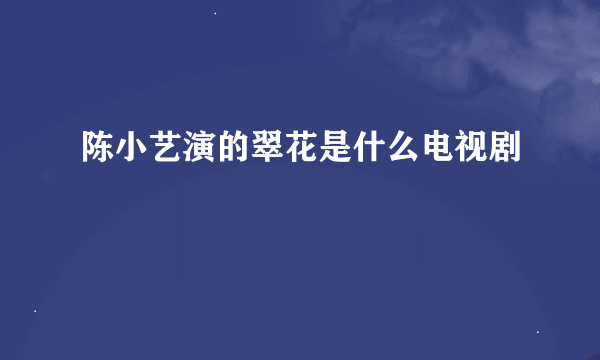 陈小艺演的翠花是什么电视剧