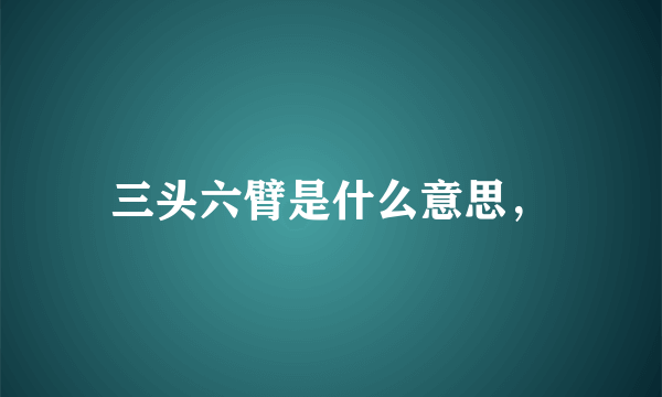 三头六臂是什么意思，