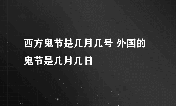 西方鬼节是几月几号 外国的鬼节是几月几日