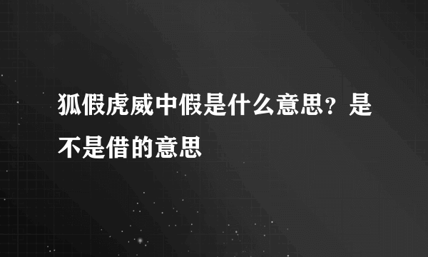 狐假虎威中假是什么意思？是不是借的意思