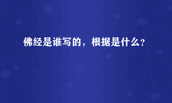 佛经是谁写的，根据是什么？