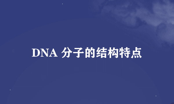 DNA 分子的结构特点