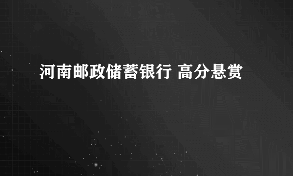 河南邮政储蓄银行 高分悬赏