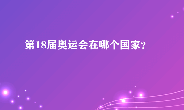 第18届奥运会在哪个国家？