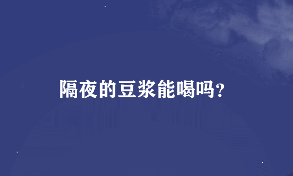 隔夜的豆浆能喝吗？