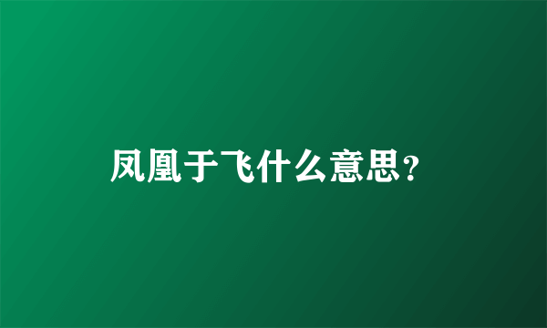 凤凰于飞什么意思？