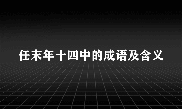 任末年十四中的成语及含义