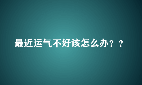 最近运气不好该怎么办？？