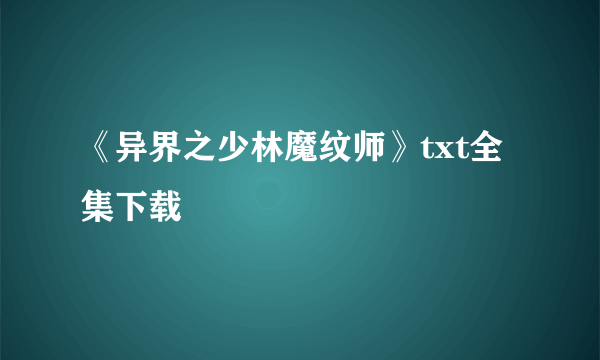 《异界之少林魔纹师》txt全集下载