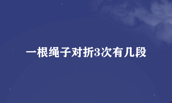 一根绳子对折3次有几段