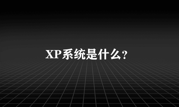 XP系统是什么？