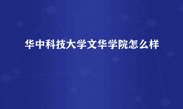 华中科技大学文华学院怎么样