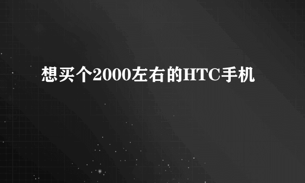 想买个2000左右的HTC手机