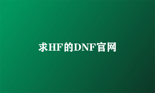 求HF的DNF官网