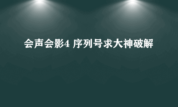 会声会影4 序列号求大神破解