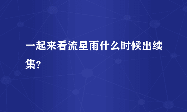 一起来看流星雨什么时候出续集？