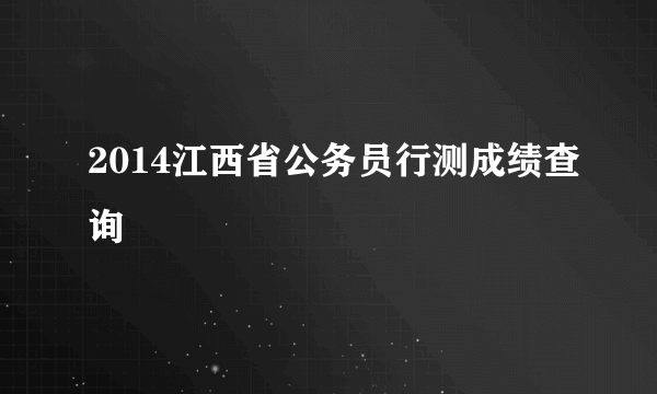 2014江西省公务员行测成绩查询