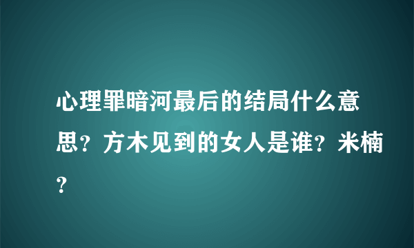 心理罪暗河最后的结局什么意思？方木见到的女人是谁？米楠？