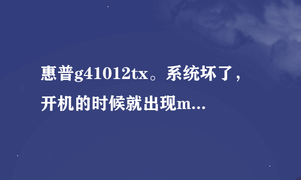 惠普g41012tx。系统坏了，开机的时候就出现missing operating system.