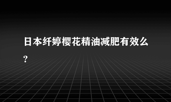 日本纤婷樱花精油减肥有效么？