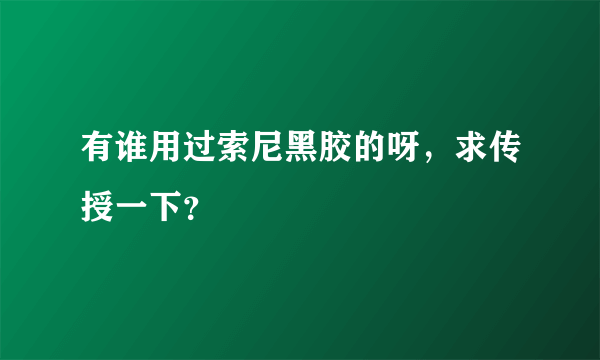 有谁用过索尼黑胶的呀，求传授一下？