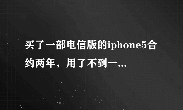 买了一部电信版的iphone5合约两年，用了不到一年，但是想换机了怎么办？5S出来了，想换一部电信