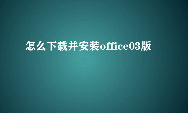 怎么下载并安装office03版