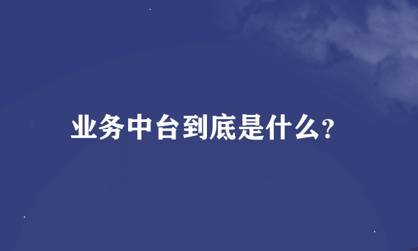 业务中台到底是什么？