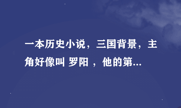 一本历史小说，三国背景，主角好像叫 罗阳 ，他的第一个妻子是个公主。这本书叫啥名字？求答案！！！！