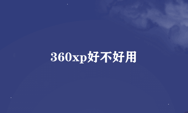 360xp好不好用