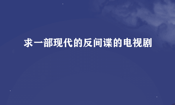 求一部现代的反间谍的电视剧