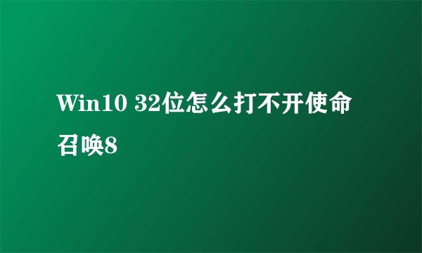 Win10 32位怎么打不开使命召唤8