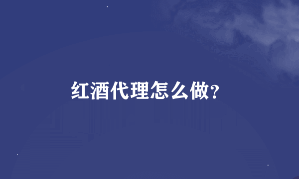 红酒代理怎么做？