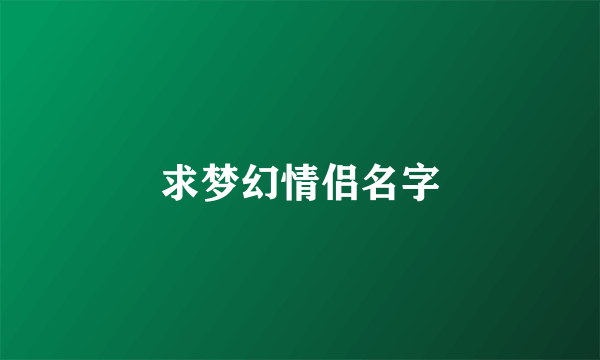 求梦幻情侣名字