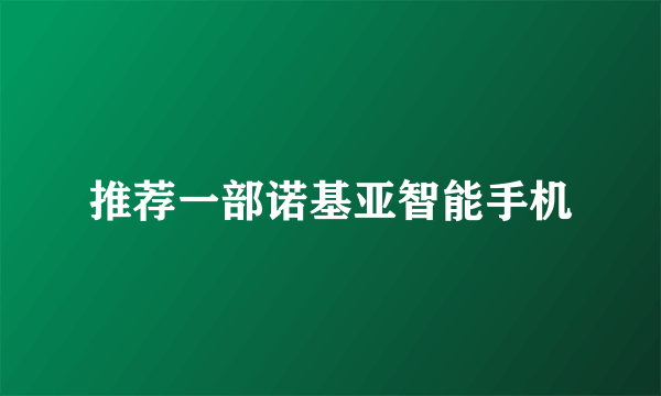 推荐一部诺基亚智能手机