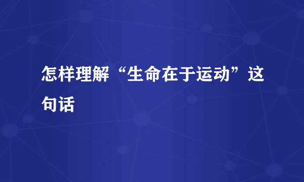 怎样理解“生命在于运动”这句话