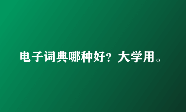 电子词典哪种好？大学用。