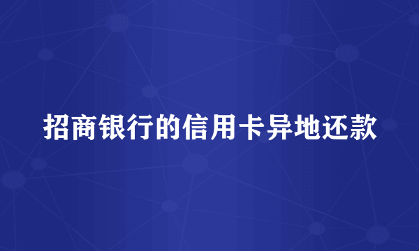 招商银行的信用卡异地还款