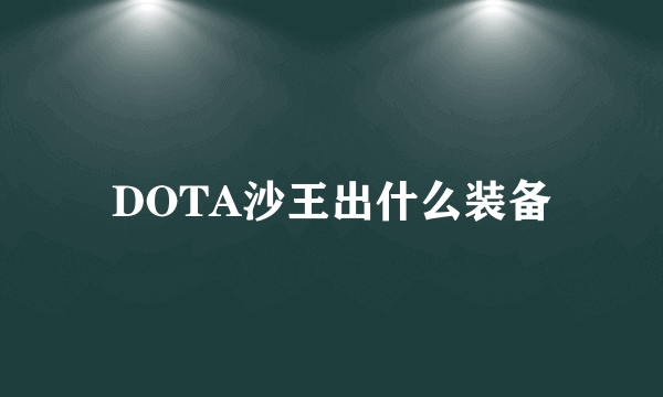 DOTA沙王出什么装备