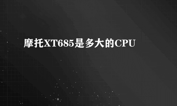 摩托XT685是多大的CPU