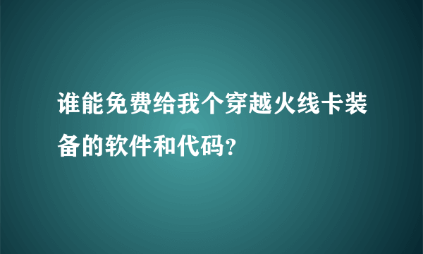 谁能免费给我个穿越火线卡装备的软件和代码？